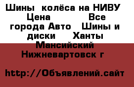 Шины, колёса на НИВУ › Цена ­ 8 000 - Все города Авто » Шины и диски   . Ханты-Мансийский,Нижневартовск г.